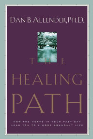 Title: The Healing Path: How the Hurts in Your Past Can Lead You to a More Abundant Life, Author: Dan B. Allender