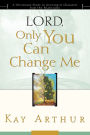 Lord, Only You Can Change Me: A Devotional Study on Growing in Character from the Beatitudes