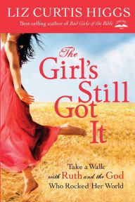 Title: The Girl's Still Got It: Take a Walk with Ruth and the God Who Rocked Her World, Author: Liz Curtis Higgs
