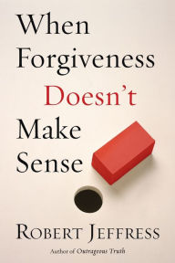 Title: When Forgiveness Doesn't Make Sense, Author: Robert Jeffress