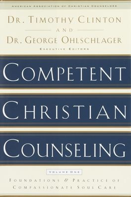 Competent Christian Counseling, Volume One: Foundations and Practice of Compassionate Soul Care