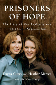 Title: Prisoners of Hope: The Story of Our Captivity and Freedom in Afghanistan, Author: Dayna Curry