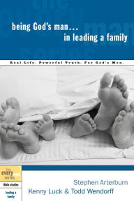 Title: Being God's Man in Leading a Family: Real Life. Powerful Truth. For God's Men, Author: Stephen Arterburn