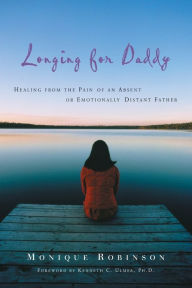 Title: Longing for Daddy: Healing from the Pain of an Absent or Emotionally Distant Father, Author: Monique Robinson