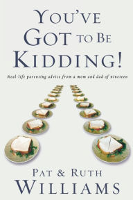 Title: You've Got to Be Kidding!: Real-life parenting advise from a mom and dad of nineteen, Author: Pat Williams