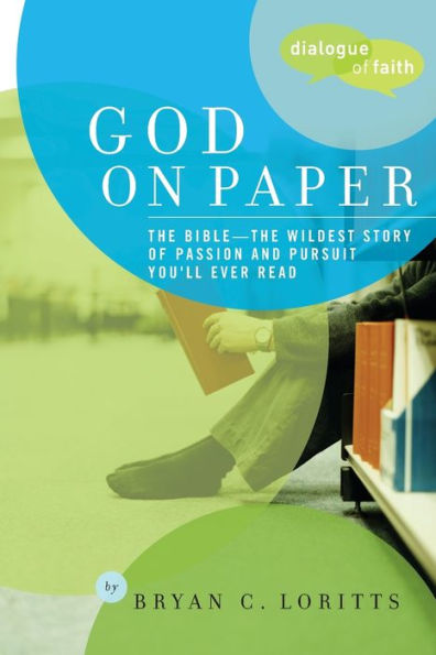 God on Paper: The Bible--the Wildest Story of Passion and Pursuit You'll Ever Read