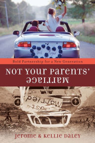 Title: Not Your Parents' Marriage: Bold Partnership for a New Generation, Author: Jerome Daley