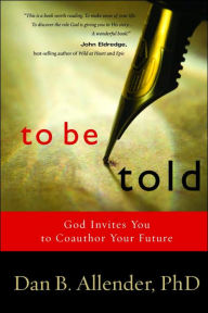 Title: To Be Told: Know Your Story, Shape Your Future, Author: Dan B. Allender