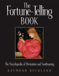 Title: The Fortune-Telling Book: The Encyclopedia of Divination and Soothsaying, Author: Raymond Buckland