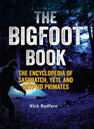 Title: The Bigfoot Book: The Encyclopedia of Sasquatch, Yeti and Cryptid Primates, Author: Nick Redfern