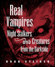 Title: Real Vampires, Night Stalkers and Creatures from the Darkside, Author: Brad Steiger