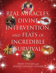 Title: Real Miracles, Divine Intervention, and Feats of Incredible Survival, Author: Brad Steiger