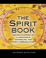 Title: The Spirit Book: The Encyclopedia of Clairvoyance, Channeling, and Spirit Communication, Author: Raymond Buckland