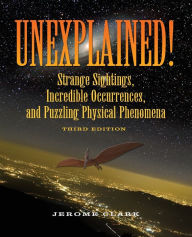 Title: Unexplained!: Strange Sightings, Incredible Occurrences, and Puzzling Physical Phenomena, Author: Jerome Clark