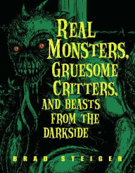 Title: Real Monsters, Gruesome Critters, and Beasts from the Darkside, Author: Brad Steiger