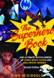 Title: The Superhero Book: The Ultimate Encyclopedia of Comic-Book Icons and Hollywood Heroes, Author: Gina Misiroglu