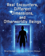 Title: Real Encounters, Different Dimensions and Otherworldy Beings, Author: Brad Steiger