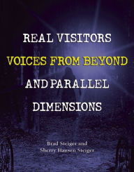 Title: Real Visitors, Voices from Beyond, and Parallel Dimensions, Author: Brad Steiger