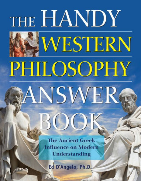 The Handy Western Philosophy Answer Book: Ancient Greek Influence on Modern Understanding