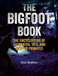 Title: The Bigfoot Book: The Encyclopedia of Sasquatch, Yeti and Cryptid Primates, Author: Nick Redfern