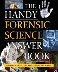 Title: The Handy Forensic Science Answer Book: Reading Clues at the Crime Scene, Crime Lab and in Court, Author: Patricia Barnes-Svarney