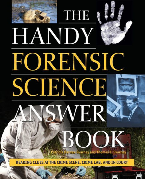 The Handy Forensic Science Answer Book: Reading Clues at the Crime Scene, Crime Lab and in Court