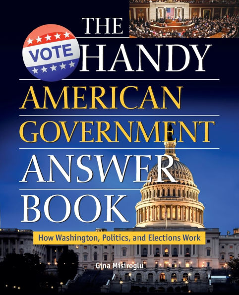 The Handy American Government Answer Book: How Washington, Politics and Elections Work