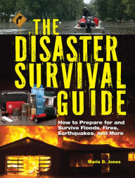 Title: The Disaster Survival Guide: How to Prepare For and Survive Floods, Fires, Earthquakes and More, Author: Marie D. Jones