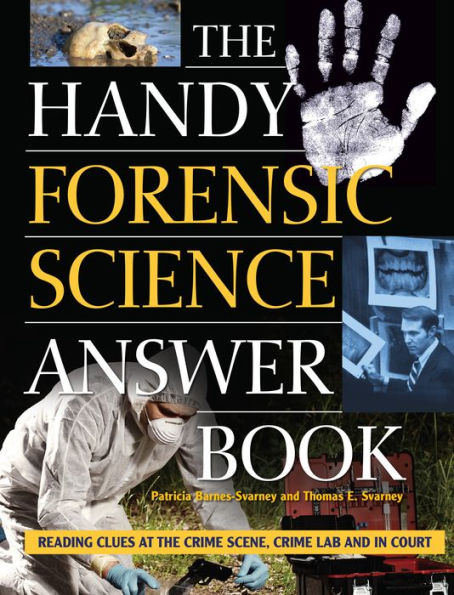 The Handy Forensic Science Answer Book: Reading Clues at the Crime Scene, Crime Lab and in Court