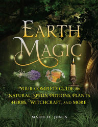 Ebook for joomla free download Earth Magic: Your Complete Guide to Natural Spells, Potions, Plants, Herbs, Witchcraft, and More by Marie D. Jones  in English 9781578596973