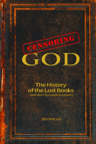 Download ebooks for ipad on amazon Censoring God: The History of the Lost Books (and other Excluded Scriptures) (English literature) by Jim Willis MOBI RTF 9781578597321