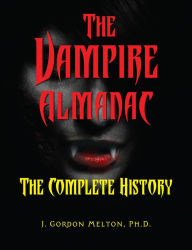 Title: The Vampire Almanac: The Complete History, Author: J. Gordon Melton Ph.D.