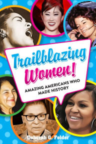 Title: Trailblazing Women!: Amazing Americans Who Made History, Author: Deborah G. Felder