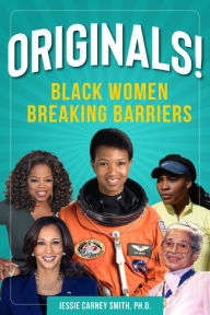 Title: Originals!: Black Women Breaking Barriers, Author: Jessie Carney Smith Smith Ph.D.