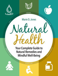 Title: Natural Health: Your Complete Guide to Natural Remedies and Mindful Well-Being, Author: Marie D. Jones