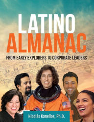 Title: Latino Almanac: From Early Explorers to Corporate Leaders, Author: Nicolás Kanellos Ph.D.