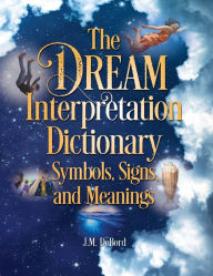 Title: The Dream Interpretation Dictionary: Symbols, Signs, and Meanings, Author: J.M. DeBord