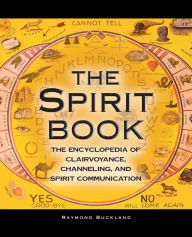 Title: The Spirit Book: The Encyclopedia of Clairvoyance, Channeling, and Spirit Communication, Author: Raymond Buckland