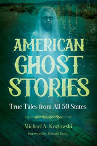 Title: American Ghost Stories: True Tales from All 50 States, Author: Michael A. Kozlowski