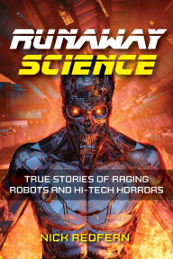 Title: Runaway Science: True Stories of Raging Robots and Hi-Tech Horrors, Author: Nick Redfern