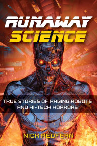 Title: Runaway Science: True Stories of Raging Robots and Hi-Tech Horrors, Author: Nick Redfern