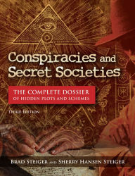 Title: Conspiracies and Secret Societies: The Complete Dossier of Hidden Plots and Schemes, Author: Brad Steiger