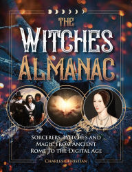 Title: The Witches Almanac: Sorcerers, Witches and Magic from Ancient Rome to the Digital Age, Author: Charles Christian