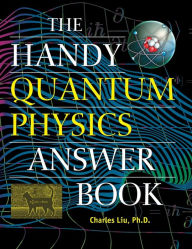Title: The Handy Quantum Physics Answer Book, Author: Charles Liu