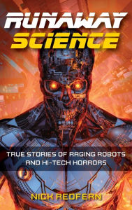 Runaway Science: True Stories of Raging Robots and Hi-Tech Horrors