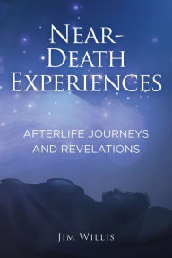 Title: Near-Death Experiences: Afterlife Journeys and Revelations, Author: Jim Willis