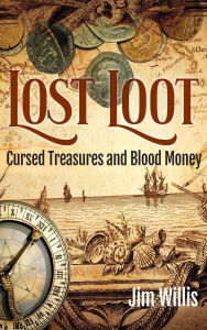 Title: Lost Loot: Cursed Treasures and Blood Money, Author: Jim Willis