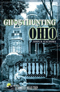 Title: Ghosthunting Ohio, Author: John B. Kachuba