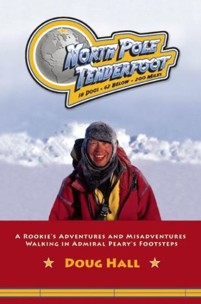 North Pole Tenderfoot: a Rookie Goes on Expedition Following Admiral Peary's Footsteps