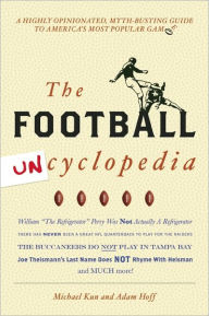 Title: Football Uncyclopedia: A Highly Opinionated Myth-Busting Guide to America's Most Popular Game, Author: Michael Kun